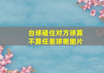 台球碰住对方球算不算任意球呢图片