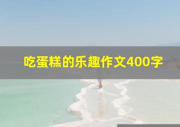 吃蛋糕的乐趣作文400字