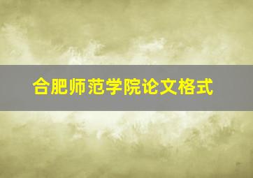 合肥师范学院论文格式