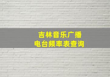 吉林音乐广播电台频率表查询