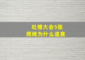 吐槽大会5张雨绮为什么退赛