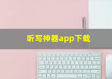 听写神器app下载