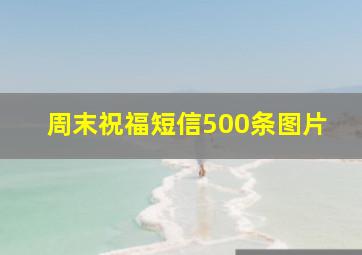 周末祝福短信500条图片