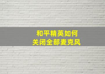 和平精英如何关闭全部麦克风