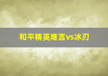 和平精英难言vs冰刃