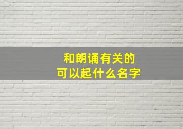 和朗诵有关的可以起什么名字