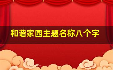 和谐家园主题名称八个字