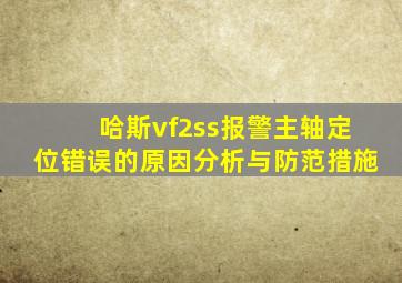 哈斯vf2ss报警主轴定位错误的原因分析与防范措施