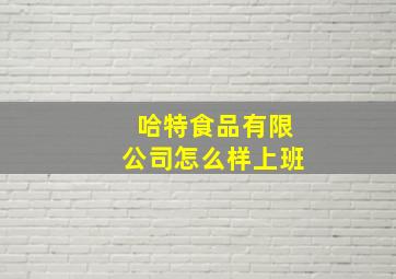 哈特食品有限公司怎么样上班