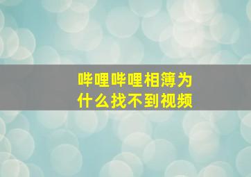 哔哩哔哩相簿为什么找不到视频