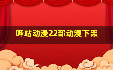 哔站动漫22部动漫下架