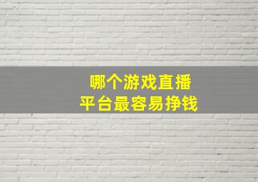 哪个游戏直播平台最容易挣钱