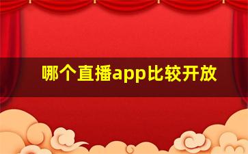 哪个直播app比较开放