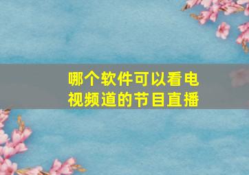 哪个软件可以看电视频道的节目直播