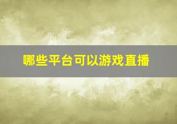 哪些平台可以游戏直播