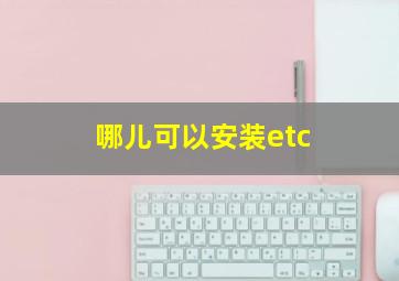 哪儿可以安装etc