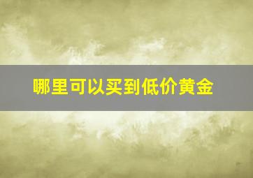 哪里可以买到低价黄金