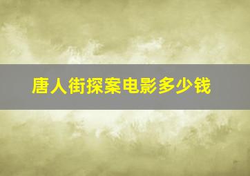 唐人街探案电影多少钱