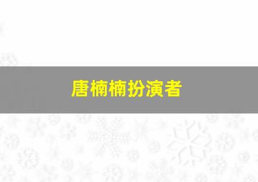 唐楠楠扮演者