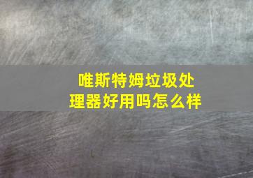 唯斯特姆垃圾处理器好用吗怎么样