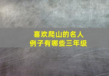 喜欢爬山的名人例子有哪些三年级