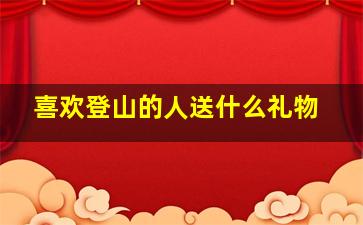 喜欢登山的人送什么礼物