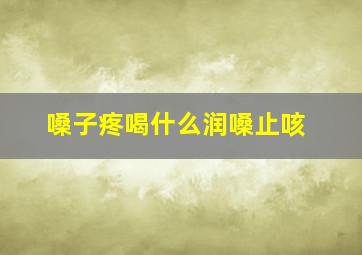 嗓子疼喝什么润嗓止咳