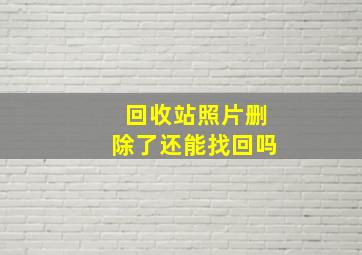 回收站照片删除了还能找回吗