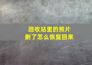 回收站里的照片删了怎么恢复回来