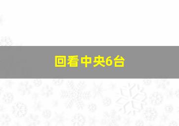 回看中央6台