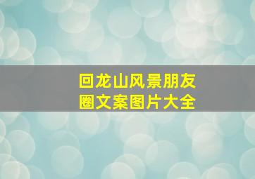 回龙山风景朋友圈文案图片大全