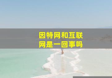 因特网和互联网是一回事吗