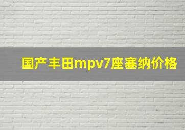 国产丰田mpv7座塞纳价格