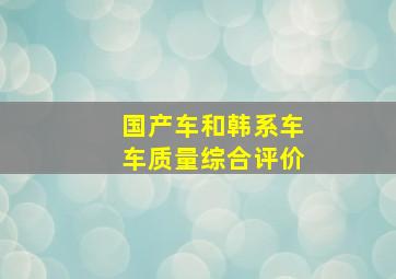 国产车和韩系车车质量综合评价