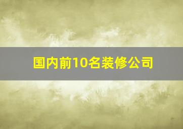 国内前10名装修公司