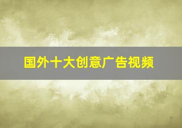 国外十大创意广告视频