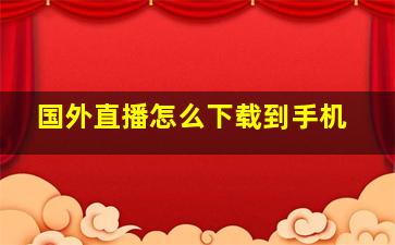 国外直播怎么下载到手机