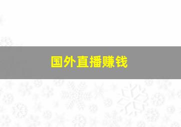 国外直播赚钱