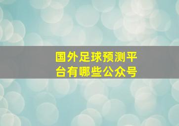 国外足球预测平台有哪些公众号