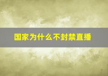 国家为什么不封禁直播