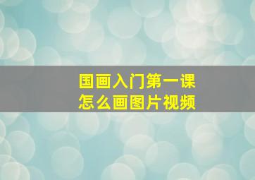 国画入门第一课怎么画图片视频