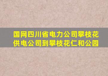 国网四川省电力公司攀枝花供电公司到攀枝花仁和公园