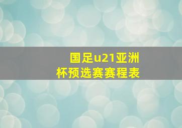 国足u21亚洲杯预选赛赛程表