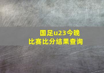 国足u23今晚比赛比分结果查询