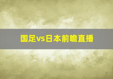 国足vs日本前瞻直播