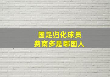 国足归化球员费南多是哪国人