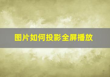 图片如何投影全屏播放