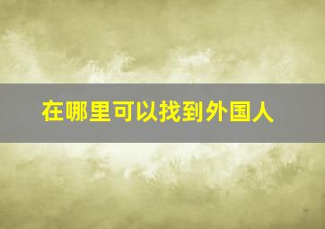 在哪里可以找到外国人