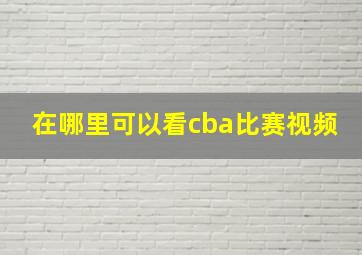 在哪里可以看cba比赛视频