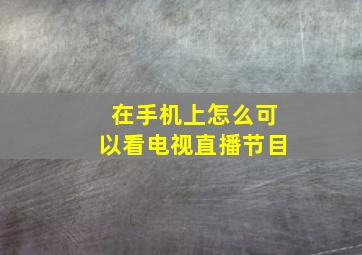 在手机上怎么可以看电视直播节目